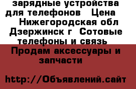 зарядные устройства для телефонов › Цена ­ 50 - Нижегородская обл., Дзержинск г. Сотовые телефоны и связь » Продам аксессуары и запчасти   